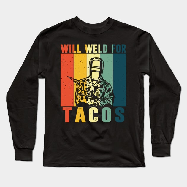 Will Weld For Tacos Lovers Shirt Funny Welding Welder Weld Long Sleeve T-Shirt by Sowrav